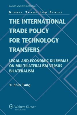 Read The International Trade Policy for Technology Transfers: Legal and Economic Dilemmas on Multilateralism Versus Bilateralism - Yi Shin Tang file in PDF