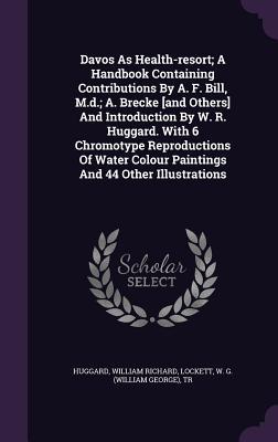 Download Davos as Health-Resort; A Handbook Containing Contributions by A. F. Bill, M.D.; A. Brecke [And Others] and Introduction by W. R. Huggard. with 6 Chromotype Reproductions of Water Colour Paintings and 44 Other Illustrations - Huggard William Richard file in PDF