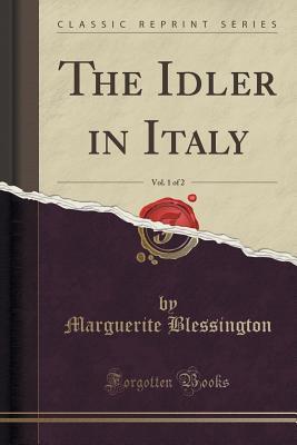 Read The Idler in Italy, Vol. 1 of 2 (Classic Reprint) - Marguerite Gardiner Blessington file in ePub