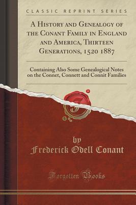 Read online A History and Genealogy of the Conant Family in England and America, Thirteen Generations, 1520 1887: Containing Also Some Genealogical Notes on the Connet, Connett and Connit Families (Classic Reprint) - Frederick Odell Conant | ePub