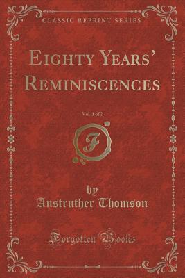 Read Eighty Years' Reminiscences, Vol. 1 of 2 (Classic Reprint) - Anstruther Thomson file in ePub