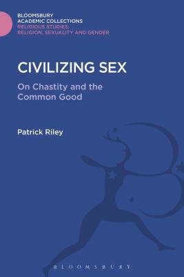 Download Civilizing Sex: On Chastity and the Common Good - Patrick G. D. Riley | PDF