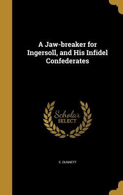 Read A Jaw-Breaker for Ingersoll, and His Infidel Confederates - S Dunnett | PDF