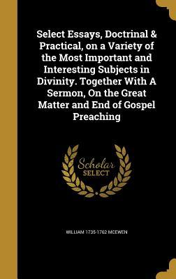 Read Select Essays, Doctrinal & Practical, on a Variety of the Most Important and Interesting Subjects in Divinity. Together with a Sermon, on the Great Matter and End of Gospel Preaching - William McEwen | ePub