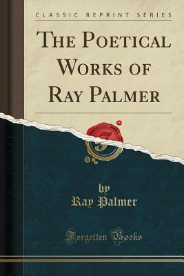 Download The Poetical Works of Ray Palmer (Classic Reprint) - Ray Palmer file in PDF