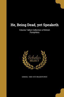Read He, Being Dead, Yet Speaketh; Volume Talbot Collection of British Pamphlets - Samuel Wilberforce file in ePub