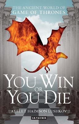 Read online You Win or You Die: The Ancient World of Game of Thrones - Ayelet Haimson Lushkov file in ePub