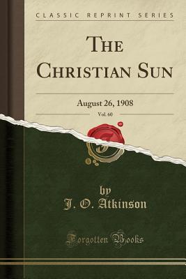 Download The Christian Sun, Vol. 60: August 26, 1908 (Classic Reprint) - J O Atkinson | ePub