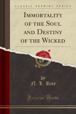 Read Immortality of the Soul and Destiny of the Wicked (Classic Reprint) - Nathan Lewis Rice file in PDF