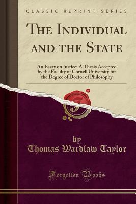 Download The Individual and the State: An Essay on Justice; A Thesis Accepted by the Faculty of Cornell University for the Degree of Doctor of Philosophy (Classic Reprint) - Thomas Wardlaw Taylor file in PDF