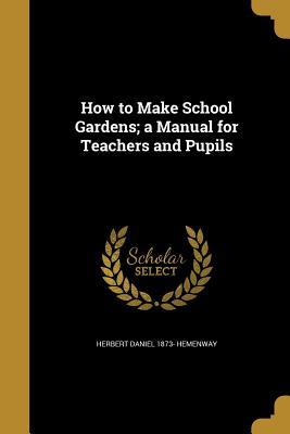 Download How to Make School Gardens; A Manual for Teachers and Pupils - Herbert Daniel Hemenway file in PDF