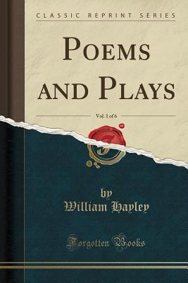 Read online Poems and Plays, Vol. 1 of 6 (Classic Reprint) - William Hayley | PDF
