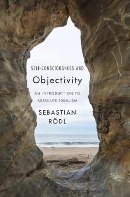 Read online Self-Consciousness and Objectivity: An Introduction to Absolute Idealism - Sebastian Rödl | ePub