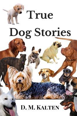 Read True Dog Stories: Short Stories from Days Gone by - D M Kalten | ePub