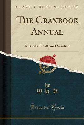 Download The Cranbook Annual: A Book of Folly and Wisdom (Classic Reprint) - W.H.B. file in ePub