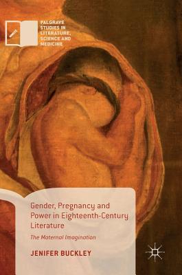 Download Gender, Pregnancy and Power in Eighteenth-Century Literature: The Maternal Imagination - Jenifer Buckley file in ePub
