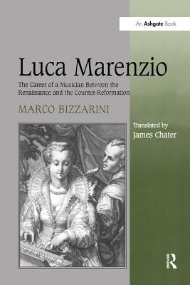 Download Luca Marenzio: The Career of a Musician Between the Renaissance and the Counter-Reformation - Marco Bizzarini | PDF