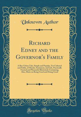 Read Richard Edney and the Governor's Family: A Rus-Urban Tale, Simple and Popular, Yet Cultured and Noble, of Morals, Sentiment, and Life, Practically Treated and Pleasantly Illustrated; Containing, Also, Hints on Being Good and Doing Good (Classic Reprint) - Unknown file in PDF