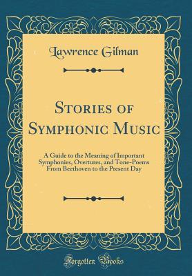 Download Stories of Symphonic Music: A Guide to the Meaning of Important Symphonies, Overtures, and Tone-Poems from Beethoven to the Present Day - Lawrence Gilman file in ePub