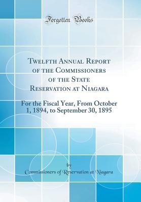Read Twelfth Annual Report of the Commissioners of the State Reservation at Niagara: For the Fiscal Year, from October 1, 1894, to September 30, 1895 (Classic Reprint) - Commissioners of Reservation at Niagara | PDF