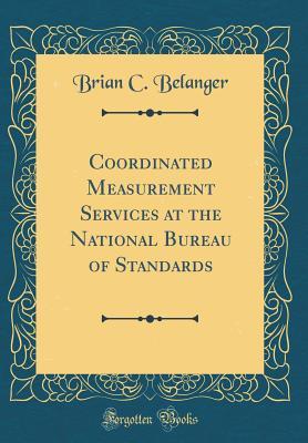 Read online Coordinated Measurement Services at the National Bureau of Standards (Classic Reprint) - Brian C Belanger file in ePub