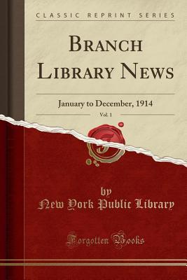 Download Branch Library News, Vol. 1: January to December, 1914 (Classic Reprint) - New York Public Library file in PDF