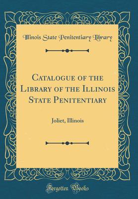 Read online Catalogue of the Library of the Illinois State Penitentiary: Joliet, Illinois (Classic Reprint) - Illinois State Penitentiary Library file in ePub