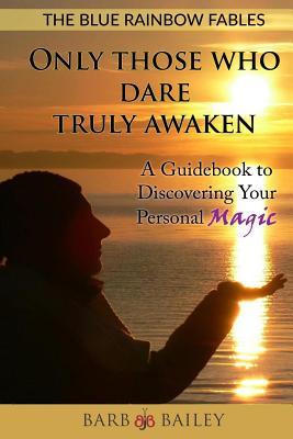 Download Only Those Who Dare Truly Awaken: A Guidebook to Discovering Your Personal Magic - Barb Bailey file in PDF