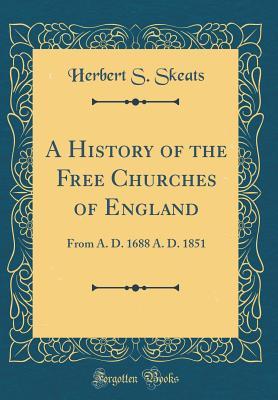 Read A History of the Free Churches of England: From A. D. 1688 A. D. 1851 (Classic Reprint) - Herbert S Skeats file in ePub
