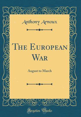 Read The European War: August to March (Classic Reprint) - Anthony Arnoux | ePub