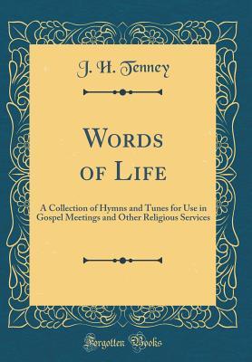 Read Words of Life: A Collection of Hymns and Tunes for Use in Gospel Meetings and Other Religious Services (Classic Reprint) - John Harrison Tenney file in ePub
