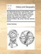 Read An Historical Account of the British Trade Over the Caspian Sea: With the Author's Journal of Travels from England Through Russia Into Persia, and Back Through Russia, Germany and Holland. the Second Edition. by Jonas Hanway Volume 2 of 2 - Jonas Hanway | PDF