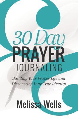 Read online 30 Day Prayer Journaling: Building Your Prayer Life and Discovering Your True Identity - Melissa Wells | PDF