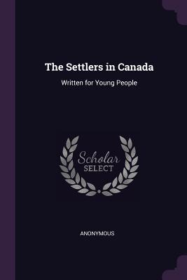 Read The Settlers in Canada: Written for Young People - Anonymous file in PDF