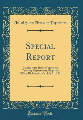Download Special Report: Confederate States of America, Treasury Department, Register's Office, Richmond, Va., July 31, 1861 (Classic Reprint) - U.S. Department of the Treasury file in PDF