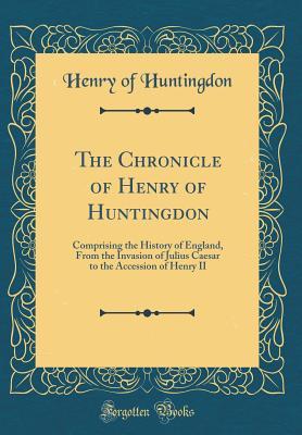 Download The Chronicle of Henry of Huntingdon: Comprising the History of England, from the Invasion of Julius Caesar to the Accession of Henry II (Classic Reprint) - Henry of Huntingdon | ePub