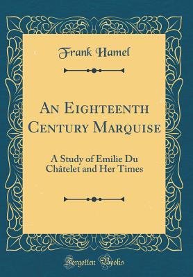 Read online An Eighteenth Century Marquise: A Study of Emilie Du Ch�telet and Her Times (Classic Reprint) - Frank Hamel | ePub
