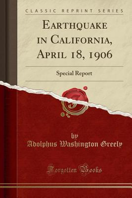 Read Earthquake in California, April 18, 1906: Special Report (Classic Reprint) - Adolphus Washington Greely file in PDF