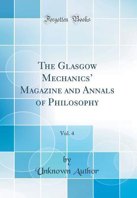 Read The Glasgow Mechanics' Magazine and Annals of Philosophy, Vol. 4 (Classic Reprint) - Unknown file in PDF