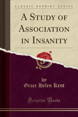 Download A Study of Association in Insanity (Classic Reprint) - Grace Helen Kent | PDF