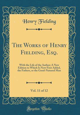 Download The Works of Henry Fielding, Esq., Vol. 11 of 12: With the Life of the Author; A New Edition to Which Is Now First Added, the Fathers, or the Good-Natured Man (Classic Reprint) - Henry Fielding | ePub