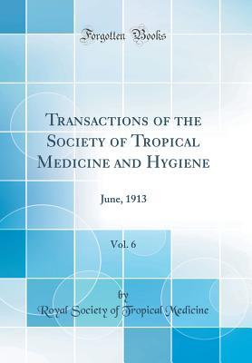 Read Transactions of the Society of Tropical Medicine and Hygiene, Vol. 6: June, 1913 (Classic Reprint) - Royal Society of Tropical Medicine file in ePub