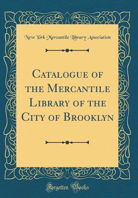 Read Catalogue of the Mercantile Library of the City of Brooklyn (Classic Reprint) - New York Mercantile Library Association file in ePub