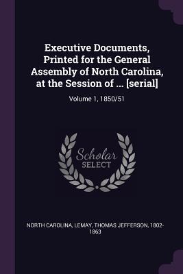 Download Executive Documents, Printed for the General Assembly of North Carolina, at the Session of  [serial]: Volume 1, 1850/51 - North Carolina | ePub