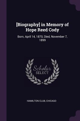Read online [biography] in Memory of Hope Reed Cody: Born, April 14, 1870, Died, November 7, 1899 - Chicago Hamilton Club file in PDF