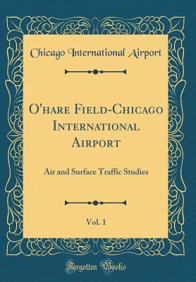 Read online O'Hare Field-Chicago International Airport, Vol. 1: Air and Surface Traffic Studies (Classic Reprint) - Chicago International Airport file in ePub