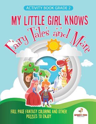 Read online Activity Book Grade 2. My Little Girl Knows Fairytales and More. Full Page Fantasy Coloring and Other Puzzles to Enjoy. Coloring Activity Book Age 7-9 - Speedy Kids file in ePub