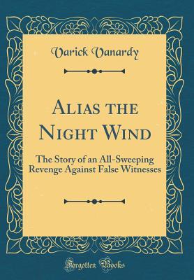 Read Alias the Night Wind: The Story of an All-Sweeping Revenge Against False Witnesses - Varick Vanardy | PDF