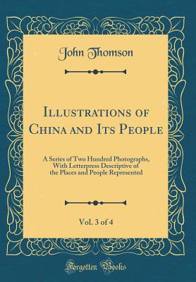 Read Illustrations of China and Its People, Vol. 3 of 4: A Series of Two Hundred Photographs, with Letterpress Descriptive of the Places and People Represented (Classic Reprint) - John Thomson | PDF
