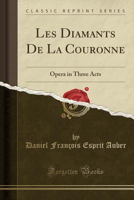 Download Les Diamants de la Couronne: Opera in Three Acts (Classic Reprint) - Daniel Francois Esprit Auber file in ePub